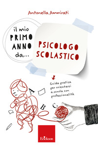 MIO PRIMO ANNO DA PSICOLOGO SCOLASTICO - GUIDA PRATICA PER ORIENTARSI A SCUOLA CON PROFESSIONALITA\'