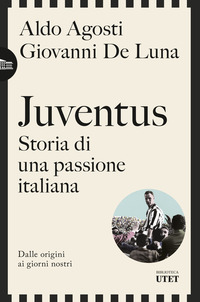 JUVENTUS - STORIA DI UNA PASSIONE ITALIANA DALLE ORIGINI AI GIORNI NOSTRI