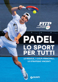 PADEL LO SPORT PER TUTTI - LE REGOLE I COLPI PRINCIPALI LE STRATEGIE VINCENTI