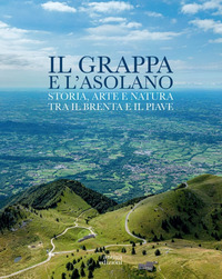 GRAPPA E L\'ASOLANO - STORIA ARTE E NATURA TRA IL BRENTA E IL PIAVE