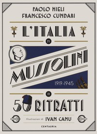 ITALIA DI MUSSOLINI IN 50 RITRATTI 1919 - 1945 di MIELI P. - CUNDARI F.