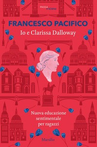 IO E CLARISSA DALLOWAY - NUOVA EDUCAZIONE SENTIMENTALE PER RAGAZZI di PACIFICO FRANCESCO