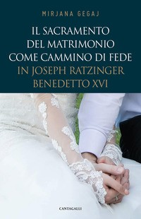 SACRAMENTO DEL MATRIMONIO COME CAMMINO DI FEDE IN JOSEPH RATZINGER BENEDETTO XVI di GEGAJ MIRJANA