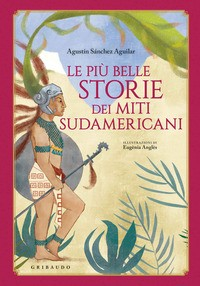 PIU\' BELLE STORIE DEI MITI SUDAMERICANI di SANCHEZ AGUILAR AGUSTIN