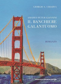 AMADEO PETER GIANNINI - IL BANCHIERE GALANTUOMO di CHIARVA GIORGIO A.