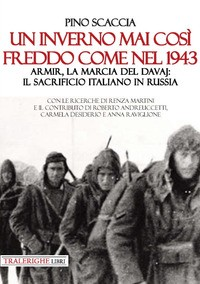 INVERNO MAI COSI\' FREDDO COME NEL 1943 - ARMIR LA MARCIA DEL DAVAJ di SCACCIA PINO ANDREUCCETTI R. (CUR.) MARTINI