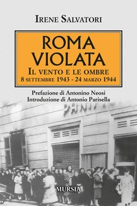ROMA VIOLATA - IL VENTO E LE OMBRE 8 SETTEMBRE 1943 - 24 MARZO 1944 di SALVATORI IRENE