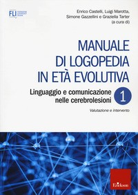 MANUALE DI LOGOPEDIA IN ETA\' EVOLUTIVA 1 - LINGUAGGIO E COMUNICAZIONE NELLE CEREBROLESIONI di CASTELLI E. - MAROTTA L. - GAZZELL