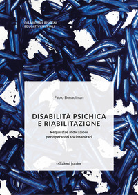 DISABILITA\' PSICHICA E RIABILITAZIONE - REQUISITI E INDICAZIONI PER OPERATORI SOCIOSANITARI