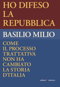 HO DIFESO LA REPUBBLICA - COME IL PROCESSO TRATTATIVA NON HA CAMBIATO LA STORIA D\'ITALIA