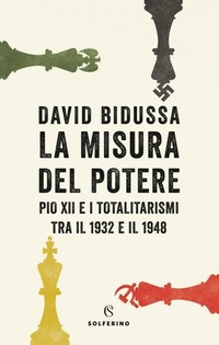 MISURA DEL POTERE - PIO XII E I TOTALITARISMI TRA IL 1932 E IL 1948 di BIDUSSA DAVID