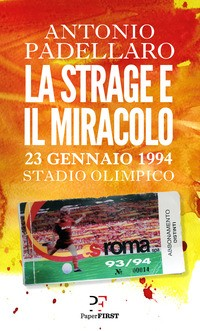 STRAGE E IL MIRACOLO - 23 GENNAIO 1994 LA MAFIA ALL\'OLIMPICO di PADELLARO ANTONIO