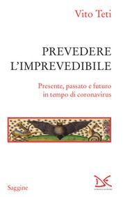 PREVEDERE L\'IMPREVEDIBILE - PRESENTE PASSATO E FUTURO IN TEMPO DI CORONAVIRUS di TETI VITO