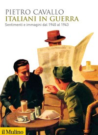 ITALIANI IN GUERRA - SENTIMENTI E IMMAGINI DAL 1940 AL 1943 di CAVALLO PIETRO