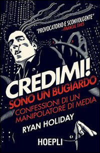 CREDIMI SONO UN BUGIARDO - CONFESSIONI DI UN MANIPOLATORE DI MEDIA