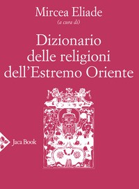 DIZIONARIO DELLE RELIGIONI DELL\'ESTREMO ORIENTE di ELIADE MIRCEA (A CURA DI)