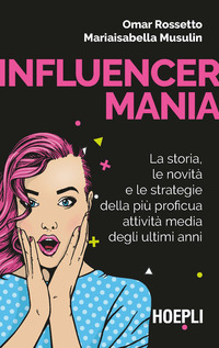 INFLUENCER MANIA - LA STORIA LE NOVITA\' E LE STRATEGIE DELLA PIU\' PROFICUA ATTIVITA\' MEDIA
