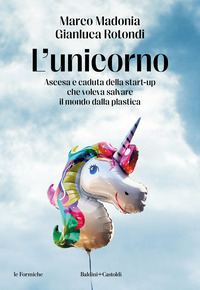 UNICORNO - ASCESA E CADUTA DELLA STARTUP CHE VOLEVA SALVARE IL MONDO DALLA PLASTICA