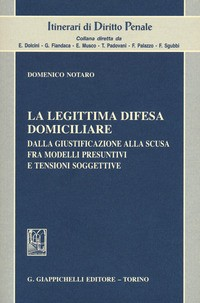 LEGITTIMA DIFESA DOMICILIARE - DALLA GIUSTIFICAZIONE ALLA SCUSA FRA MODELLI PRESUNTIVI E TENSIONI di NOTARO DOMENICO