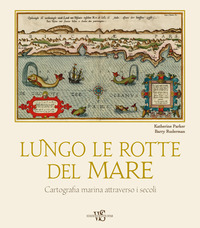 LUNGO LE ROTTE DEL MARE - CARTOGRAFIA MARINA ATTRAVERSO I SECOLI