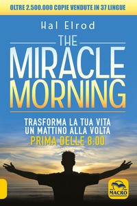 THE MIRACLE MORNING - TRASFORMA LA TUA VITA UN MATTINO ALLA VOLTA PRIMA DELLE 8:00 di ELROD HAL
