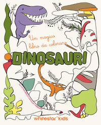 DINOSAURI - UN MAGICO LIBRO DA COLORARE