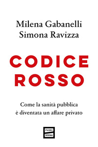 CODICE ROSSO - COME LA SANITA\' PUBBLICA E\' DIVENTATA UN AFFARE PRIVATO