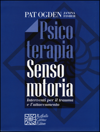 PSICOTERAPIA SENSO MOTORIA - INTERVENTI PER IL TRAUMA E L\'ATTACCAMENTO