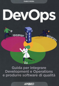 DEVOPS - GUIDA PER INTEGRARE DEVELOPMENT E OPERATIONS E PRODURRE SOFTWARE DI