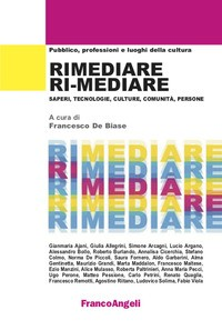 RIMEDIARE RI MEDIARE - SAPERI TECNOLOGIE CULTURE COMUNITA\' PERSONE di DE BIASE FRANCESCO (A CURA DI)