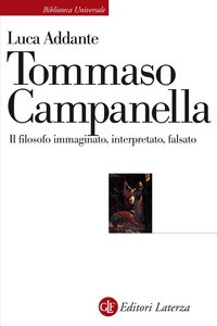 TOMMASO CAMPANELLA - IL FILOSOFO IMMAGINATO INTERPRETATO FALSATO di ADDANTE LUCA
