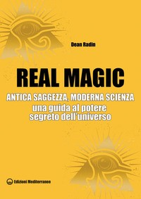 REAL MAGIC - ANTICA SAGGEZZA MODERNA SCIENZA di RADIN DEAN