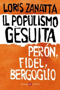 POPULISMO GESUITA - PERON FIDEL BERGOGLIO di ZANATTA LORIS