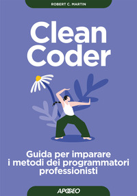 CLEAN CODER - GUIDA PER IMPARARE I METODI DEI PROGRAMMATORI PROFESSIONISTI