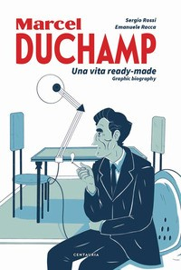 MARCEL DUCHAMP - UNA VITA READY MADE di ROSSI S. - RACCA E.