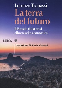 TERRA DEL FUTURO - IL BRASILE DALLA CRISI ALLA CRESCITA ECONOMICA di TRAPASSI LORENZO