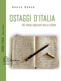 OSTAGGI D\'ITALIA - TRE VIAGGI OBBLIGATI NELLA STORIA