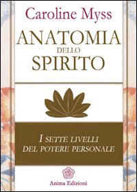 ANATOMIA DELLO SPIRITO - I SETTE LIVELLI DEL POTERE PERSONALE