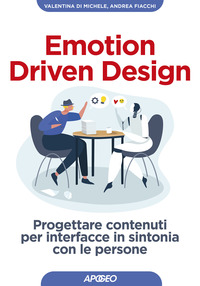 EMOTION DRIVEN DESIGN - PROGETTARE CONTENUTI PER ITERFACCE IN SINTONIA CON LE PERSONE