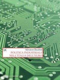 POLITICA INDUSTRIALE NELL\'ITALIA DELL\'EURO di ZECCHINI SALVATORE