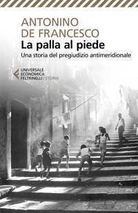 PALLA AL PIEDE - UNA STORIA DEL PREGIUDIZIO ANTIMERIDIONALE di DE FRANCESCO ANTONINO