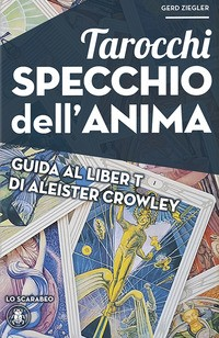 TAROCCHI SPECCHIO DELL\'ANIMA - GUIDA AL LIBER T DI ALEISTER CROWLEY di ZIEGLER GERD