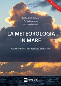 METEOROLOGIA IN MARE - GUIDA COMPLETA PER DIPORTISTI E REGATANTI di BELLOFIORE R. - COREZZON P. GIULIACCI A.
