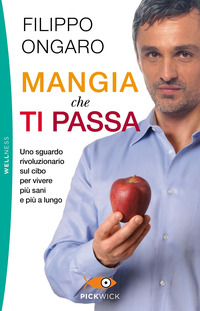 MANGIA CHE TI PASSA - UNO SGUARDO RIVOLUZIONARIO SUL CIBO PER VIVERE PIU\' SANI E PIU\' A LUNGO