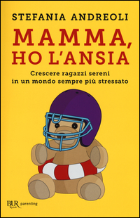 MAMMA HO L\'ANSIA - CRESCERE RAGAZZI SERENI IN UN MONDO SEMPRE PIU\' STRESSATO