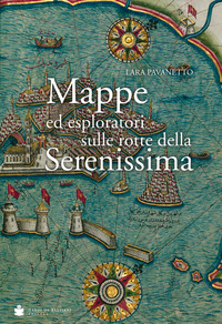 MAPPE ED ESPLORATORI SULLE ROTTE DELLA SERENISSIMA