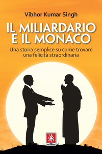 MILIARDARIO E IL MONACO - UNA STORIA SEMPLICE SU COME TROVARE UNA FELICITA\' STRAORDINARIA