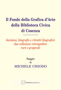 FONDO DELLA GRAFICA D\'ARTE DELLA BIBLIOTECA CIVICA DI COSENZA. INCISIONI, LITOGRAFIE E RITRATTI ...