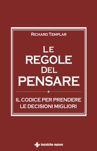 REGOLE DEL PENSARE - IL CODICE PER PRENDERE LE DECISIONI MIGLIORI di TEMPLAR RICHARD