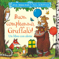 BUON COMPLEANNO GRUFFALO\' ! - UN LIBRO CON ALETTE DA SOLLEVARE